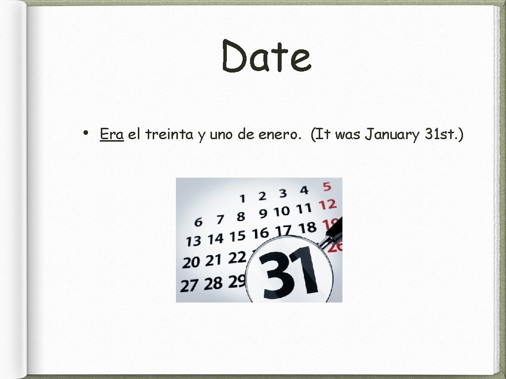 Date • Era el treinta y uno de enero. (It was January 31 st.