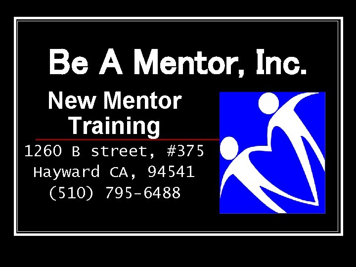 Be A Mentor, Inc. New Mentor Training 1260 B street, #375 Hayward CA, 94541