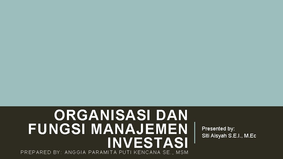 ORGANISASI DAN FUNGSI MANAJEMEN INVESTASI PREPARED BY: ANGGIA PARAMITA PUTI KENCANA SE. , MSM