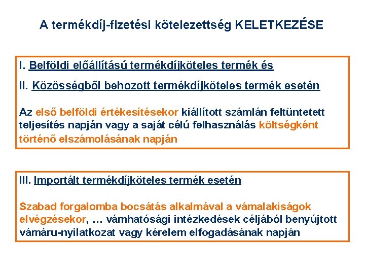 A termékdíj-fizetési kötelezettség KELETKEZÉSE I. Belföldi előállítású termékdíjköteles termék és II. Közösségből behozott termékdíjköteles