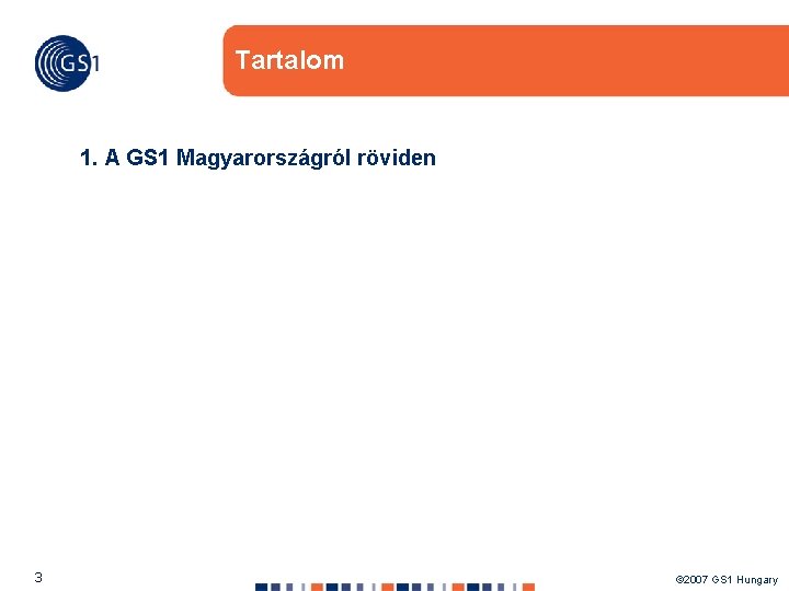 Tartalom 1. A GS 1 Magyarországról röviden 3 © 2007 GS 1 Hungary 