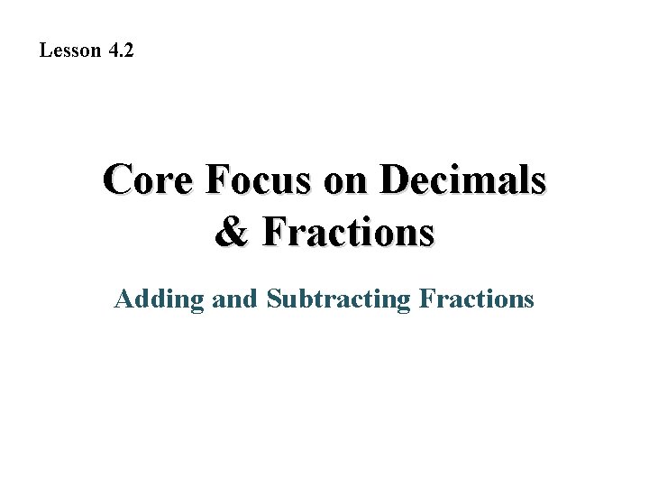 Lesson 4. 2 Core Focus on Decimals & Fractions Adding and Subtracting Fractions 