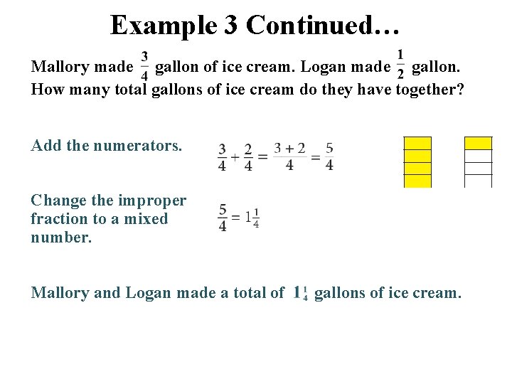 Example 3 Continued… Mallory made gallon of ice cream. Logan made gallon. How many