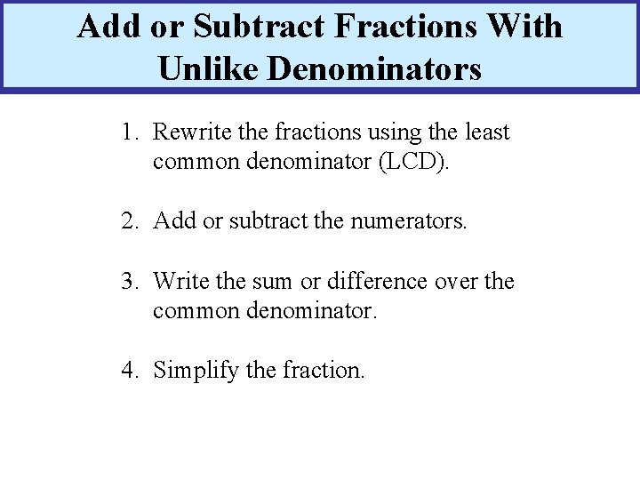 Add or Subtract Fractions With Unlike Denominators 1. Rewrite the fractions using the least