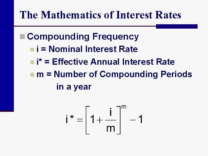 The Mathematics of Interest Rates n Compounding Frequency n i = Nominal Interest Rate