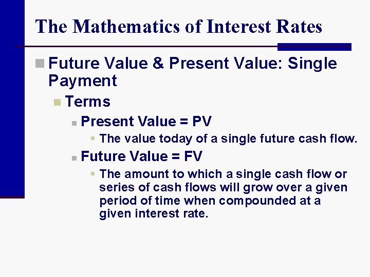 The Mathematics of Interest Rates n Future Value & Present Value: Single Payment n