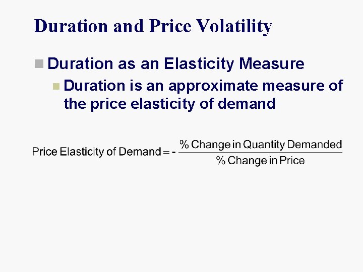 Duration and Price Volatility n Duration as an Elasticity Measure n Duration is an