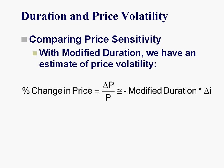 Duration and Price Volatility n Comparing Price Sensitivity n With Modified Duration, we have