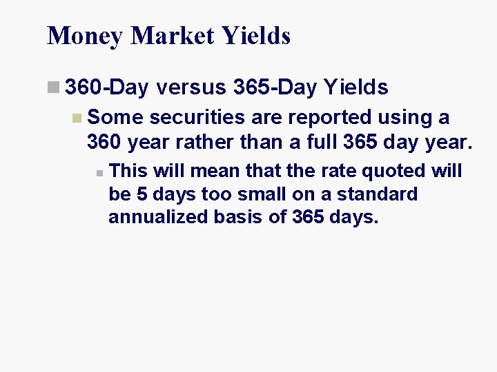 Money Market Yields n 360 -Day versus 365 -Day Yields n Some securities are