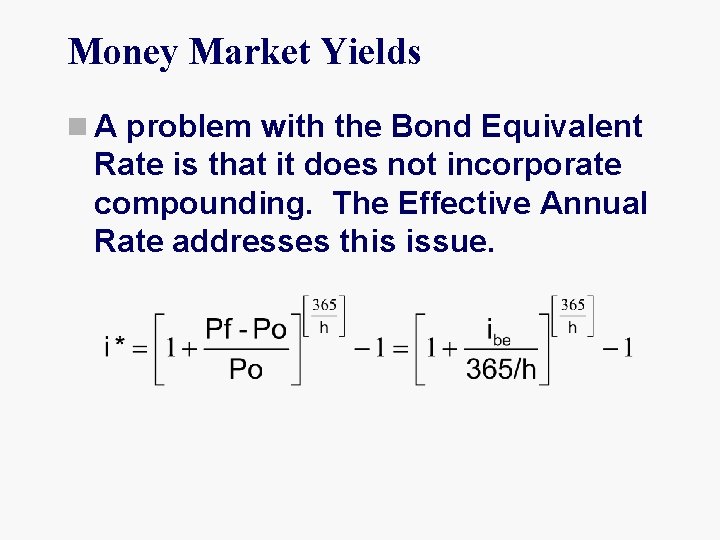 Money Market Yields n A problem with the Bond Equivalent Rate is that it