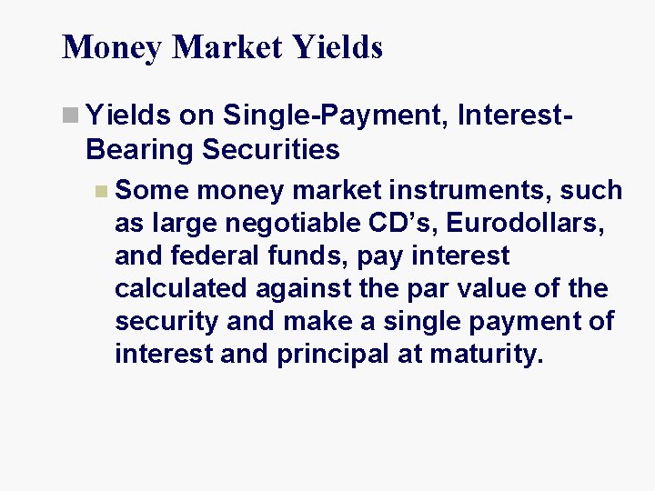 Money Market Yields n Yields on Single-Payment, Interest- Bearing Securities n Some money market