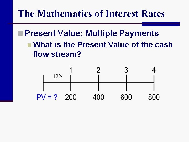 The Mathematics of Interest Rates n Present Value: Multiple Payments n What is the