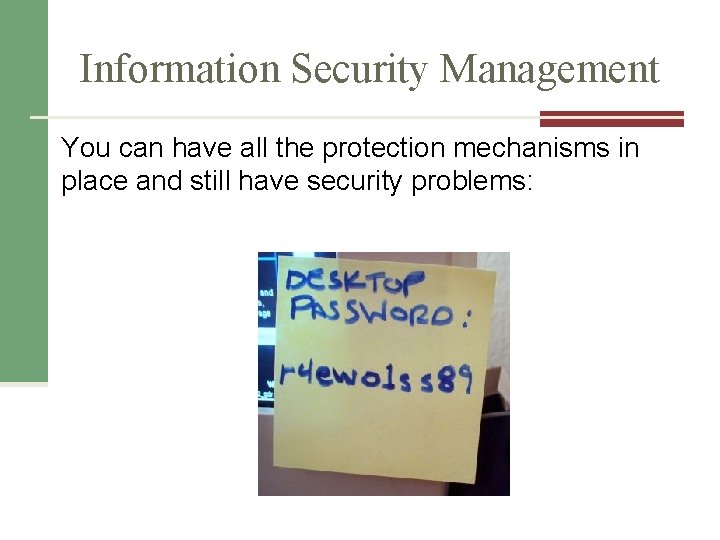 Information Security Management You can have all the protection mechanisms in place and still