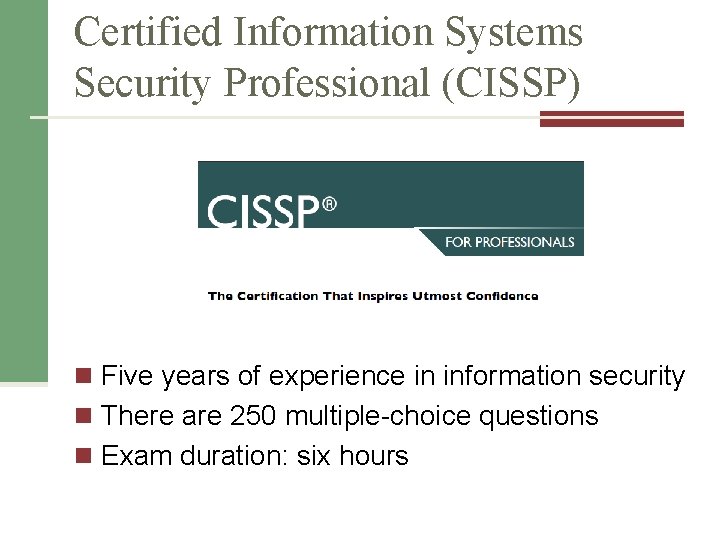 Certified Information Systems Security Professional (CISSP) n Five years of experience in information security