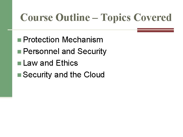 Course Outline – Topics Covered n Protection Mechanism n Personnel and Security n Law