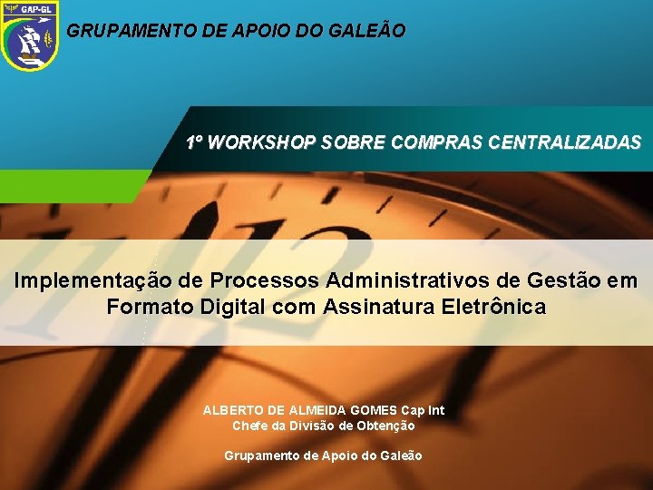 GRUPAMENTO DE APOIO DO GALEÃO 1º WORKSHOP SOBRE COMPRAS CENTRALIZADAS Implementação de Processos Administrativos