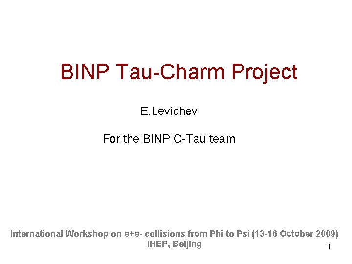 BINP Tau-Charm Project E. Levichev For the BINP C-Tau team International Workshop on e+e-