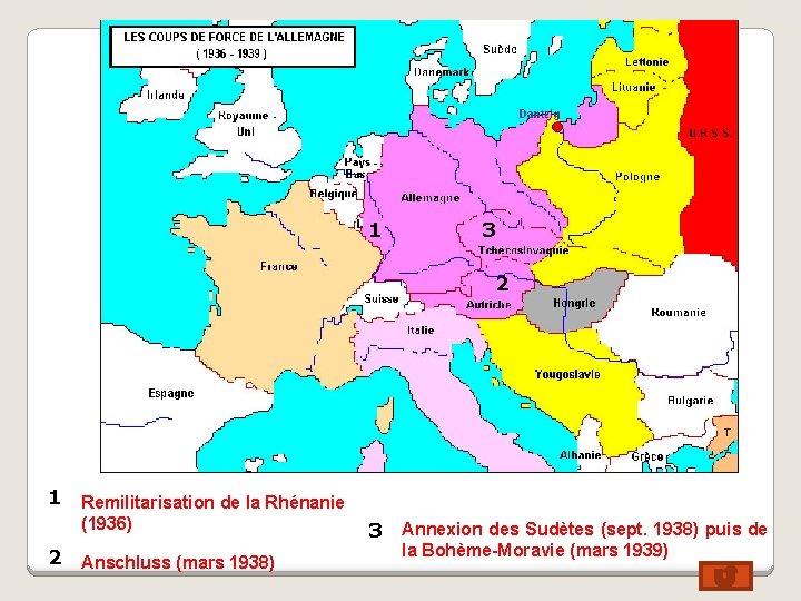 1 3 2 1 Remilitarisation de la Rhénanie (1936) 2 Anschluss (mars 1938) 3