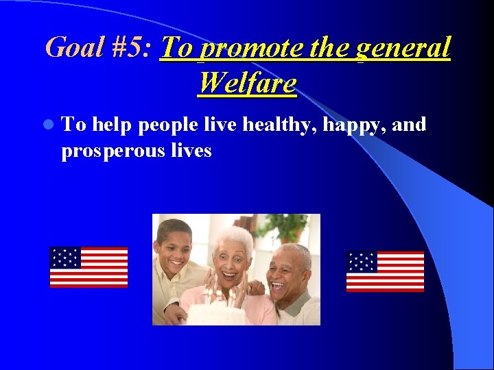 Goal #5: To promote the general Welfare l To help people live healthy, happy, Goal #5: To promote the general Welfare l To help people live healthy, happy,