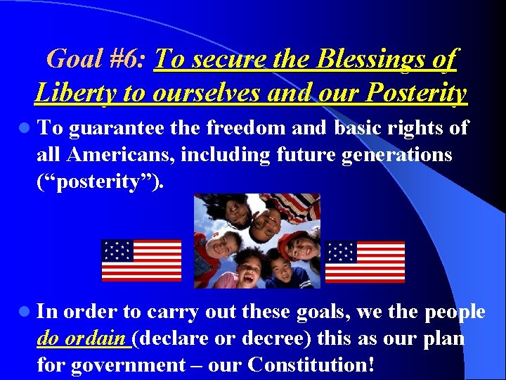 Goal #6: To secure the Blessings of Liberty to ourselves and our Posterity l Goal #6: To secure the Blessings of Liberty to ourselves and our Posterity l