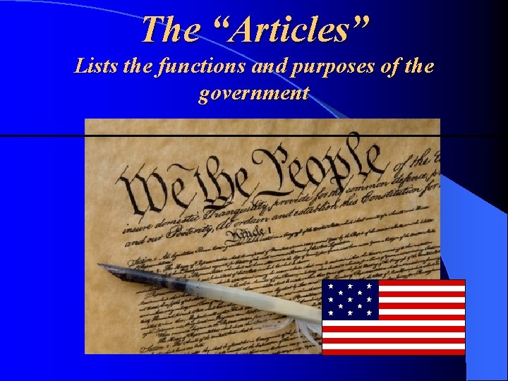 The “Articles” Lists the functions and purposes of the government The “Articles” Lists the functions and purposes of the government
