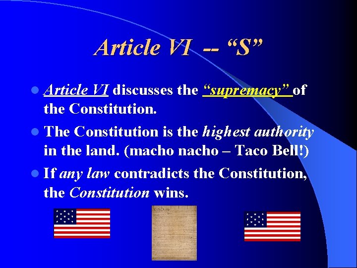 Article VI -- “S” l Article VI discusses the “supremacy” of the Constitution. l Article VI -- “S” l Article VI discusses the “supremacy” of the Constitution. l