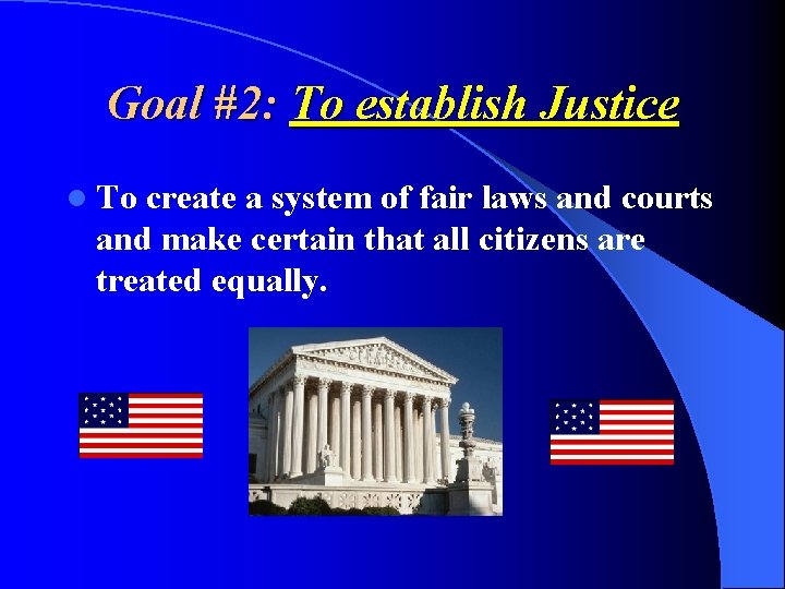 Goal #2: To establish Justice l To create a system of fair laws and Goal #2: To establish Justice l To create a system of fair laws and