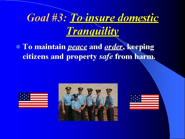 Goal #3: To insure domestic Tranquility l To maintain peace and order, keeping citizens Goal #3: To insure domestic Tranquility l To maintain peace and order, keeping citizens