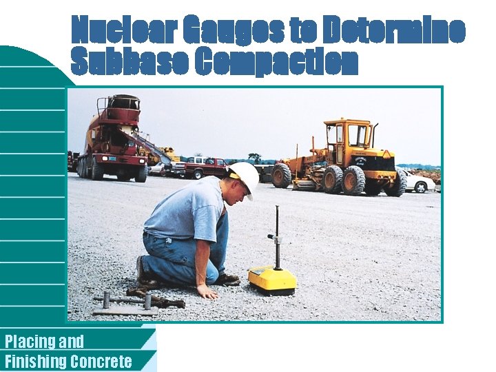 Nuclear Gauges to Determine Subbase Compaction Placing and Finishing Concrete 