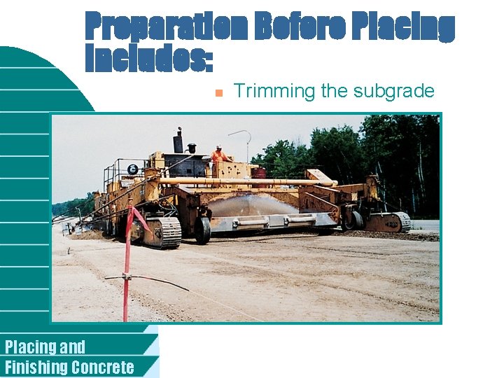 Preparation Before Placing Includes: n Placing and Finishing Concrete Trimming the subgrade Preparation Before Placing Includes: n Placing and Finishing Concrete Trimming the subgrade