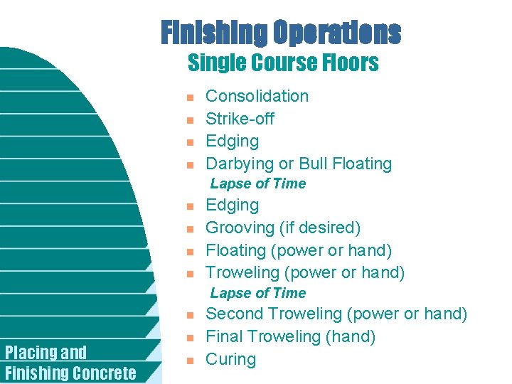 Finishing Operations Single Course Floors n n Consolidation Strike-off Edging Darbying or Bull Floating