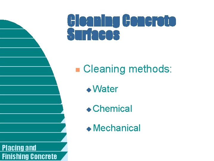 Cleaning Concrete Surfaces n Placing and Finishing Concrete Cleaning methods: u Water u Chemical