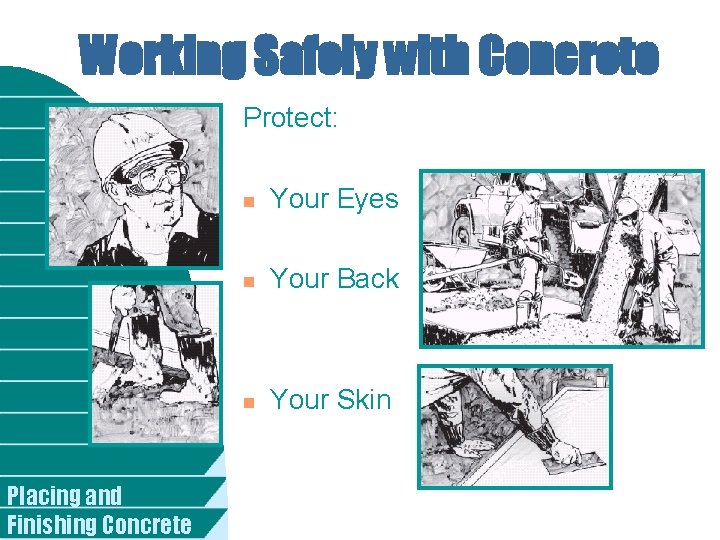 Working Safely with Concrete Protect: Placing and Finishing Concrete n Your Eyes n Your