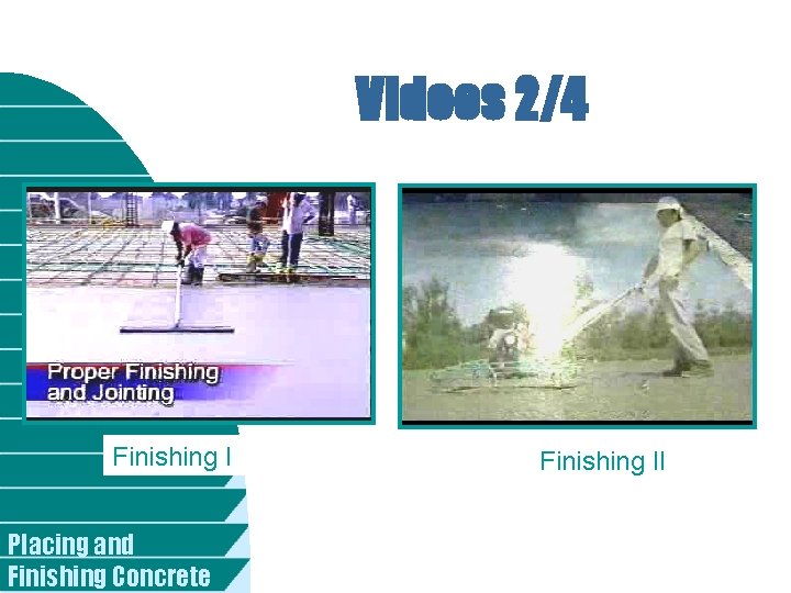Videos 2/4 Finishing I Placing and Finishing Concrete Finishing II 
