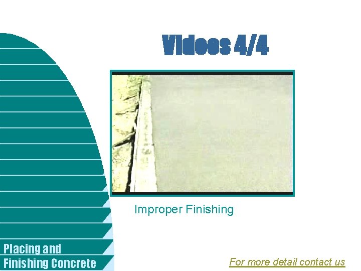Videos 4/4 Improper Finishing Placing and Finishing Concrete For more detail contact us 