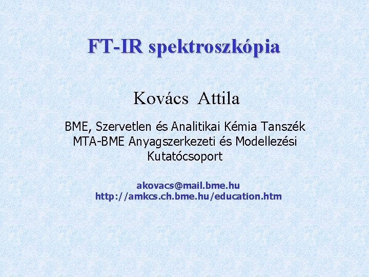 FT-IR spektroszkópia Kovács Attila BME, Szervetlen és Analitikai Kémia Tanszék MTA-BME Anyagszerkezeti és Modellezési