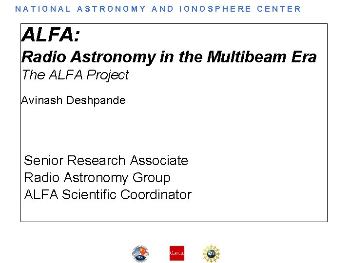 NATIONAL ASTRONOMY AND IONOSPHERE CENTER ALFA: Radio Astronomy in the Multibeam Era The ALFA NATIONAL ASTRONOMY AND IONOSPHERE CENTER ALFA: Radio Astronomy in the Multibeam Era The ALFA