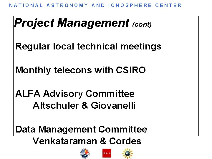 NATIONAL ASTRONOMY AND IONOSPHERE CENTER Project Management (cont) Regular local technical meetings Monthly telecons