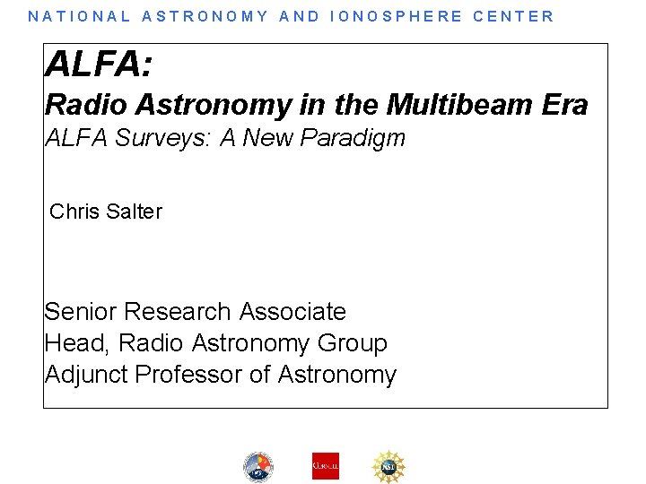 NATIONAL ASTRONOMY AND IONOSPHERE CENTER ALFA: Radio Astronomy in the Multibeam Era ALFA Surveys: