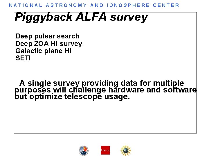 NATIONAL ASTRONOMY AND IONOSPHERE CENTER Piggyback ALFA survey Deep pulsar search Deep ZOA HI