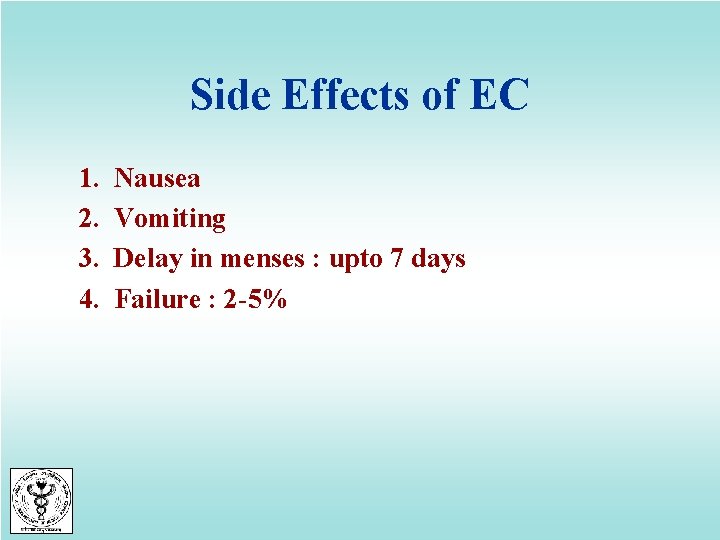 Side Effects of EC 1. 2. 3. 4. Nausea Vomiting Delay in menses :