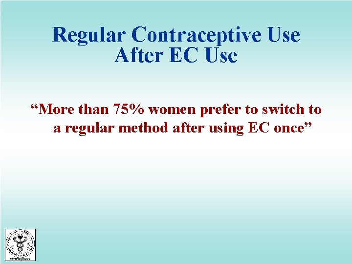 Regular Contraceptive Use After EC Use “More than 75% women prefer to switch to