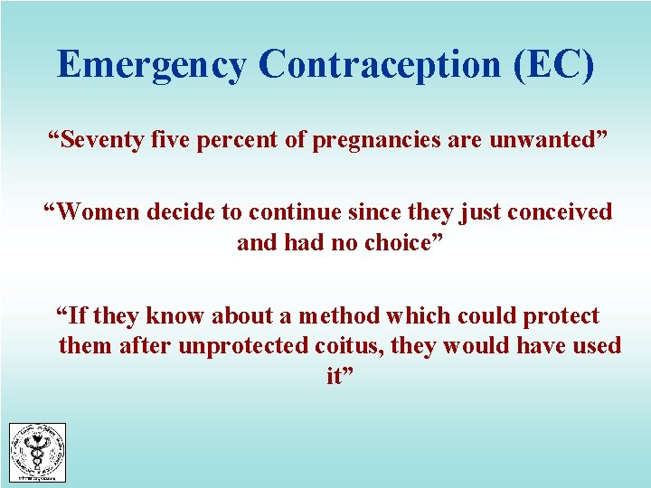 Emergency Contraception (EC) “Seventy five percent of pregnancies are unwanted” “Women decide to continue