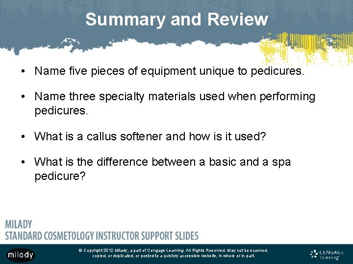 Summary and Review • Name five pieces of equipment unique to pedicures. • Name