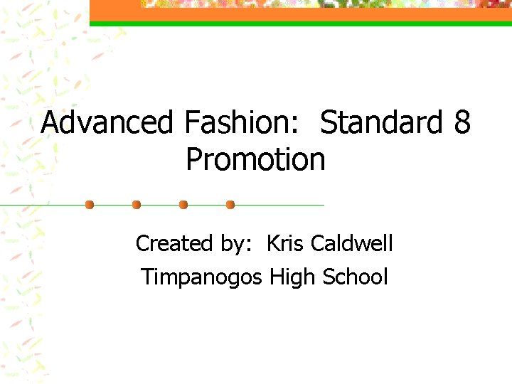 Advanced Fashion: Standard 8 Promotion Created by: Kris Caldwell Timpanogos High School 