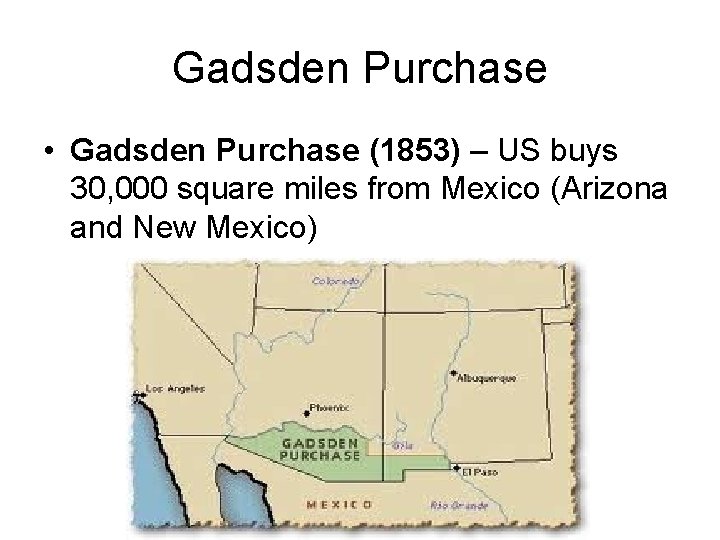 Gadsden Purchase • Gadsden Purchase (1853) – US buys 30, 000 square miles from