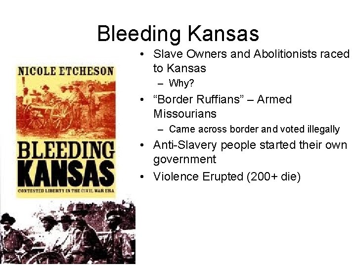 Bleeding Kansas • Slave Owners and Abolitionists raced to Kansas – Why? • “Border