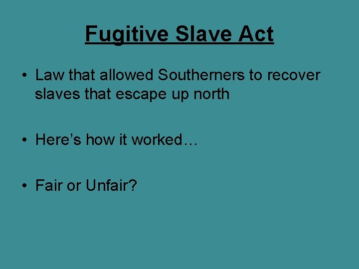 Fugitive Slave Act • Law that allowed Southerners to recover slaves that escape up