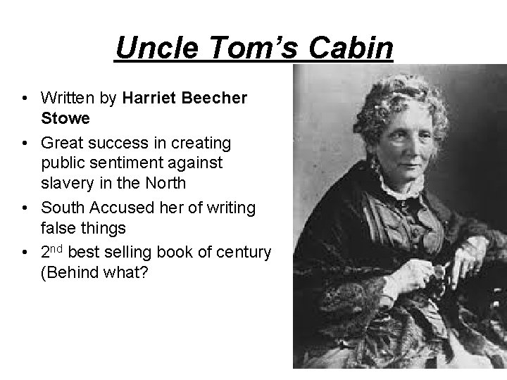 Uncle Tom’s Cabin • Written by Harriet Beecher Stowe • Great success in creating