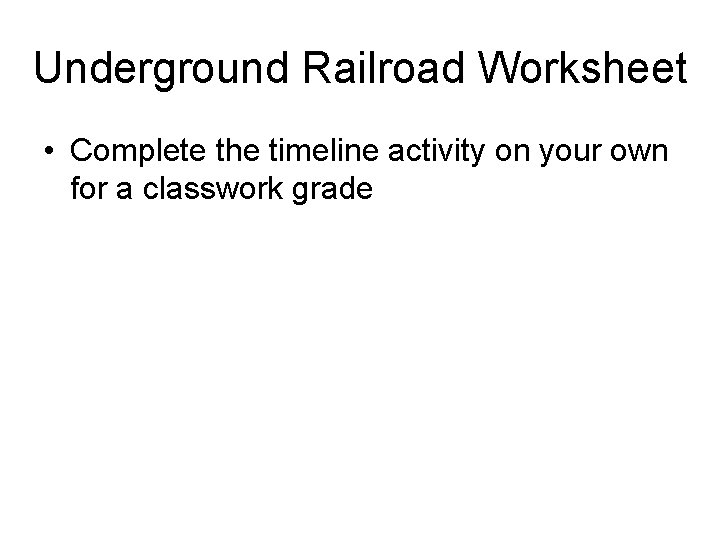 Underground Railroad Worksheet • Complete the timeline activity on your own for a classwork